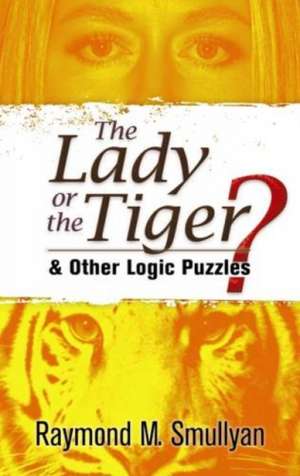 The Lady or the Tiger?: And Other Logic Puzzles de Raymond M. Smullyan