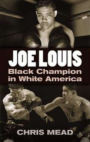 Joe Louis: Black Champion in White America de Chris Mead