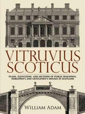 Vitruvius Scoticus: Plans, Elevations, and Sections of Public Buildings, Noblemen's and Gentlemen's Houses in Scotland de William Adam