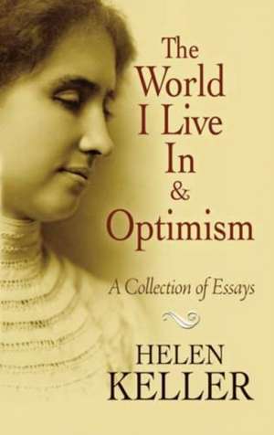 The World I Live in and Optimism: A Collection of Essays de Helen Keller