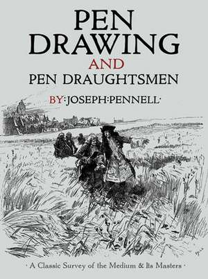 Pen Drawing and Pen Draughtsmen: A Classic Survey of the Medium and Its Masters de Joseph Pennell