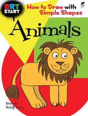 Art Start Animals: How to Draw with Simple Shapes de Barbara Soloff Levy