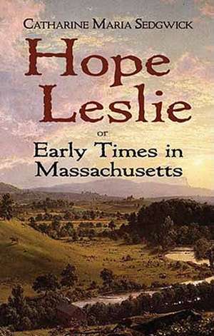 Hope Leslie: Or Early Times in Massachusetts de Catharine Maria Sedgwick