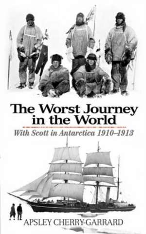 The Worst Journey in the World: With Scott in Antarctica 1910-1913 de Apsley Cherry-Garrard