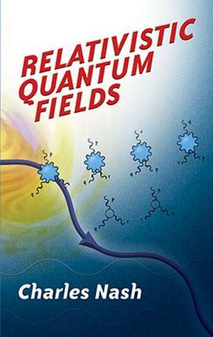 Relativistic Quantum Fields de Charles Nash