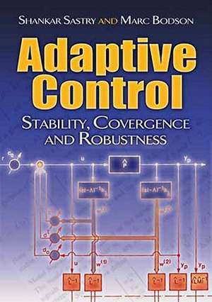 Adaptive Control: Stability, Convergence and Robustness de Shankar Sastry