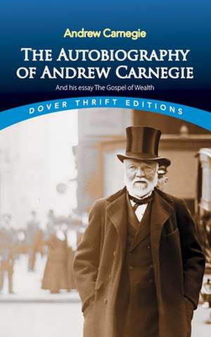 The Autobiography of Andrew Carnegie and His Essay "The Gospel of Wealth" de Andrew Carnegie