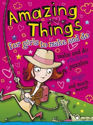 Amazing Things for Girls to Make and Do de Cathy Tincknell