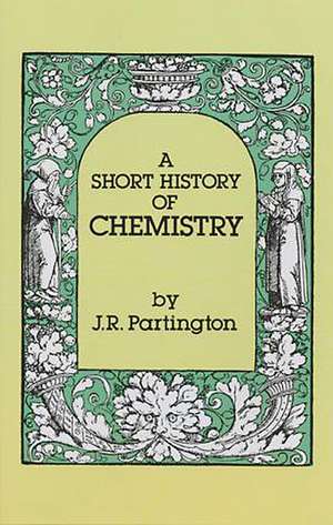 A Short History of Chemistry: Third Edition de J. R. Partington