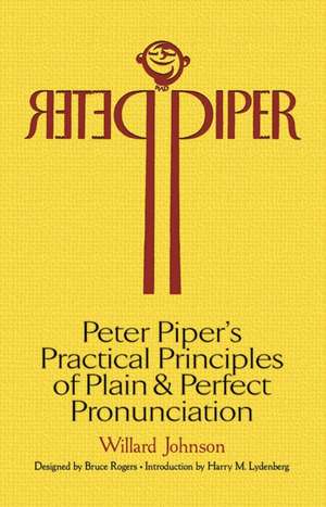 Peter Piper's Practical Principles of Plain and Perfect Pronunciation: A Study in Typography de Willard Johnson