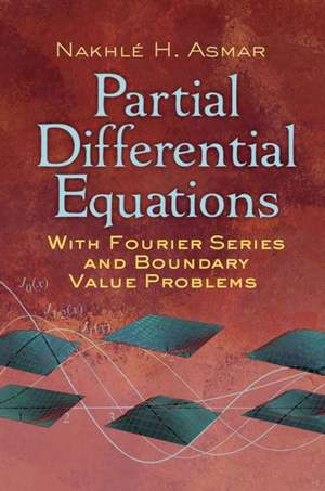 Partial Differential Equations with Fourier Series and Boundary Value Problems de Nakhle H. Asmar