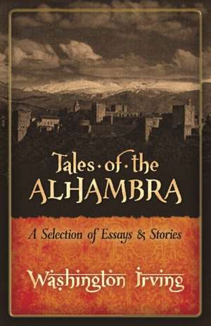 Tales of the Alhambra: a Selection of Essays and Stories de Washington Irving