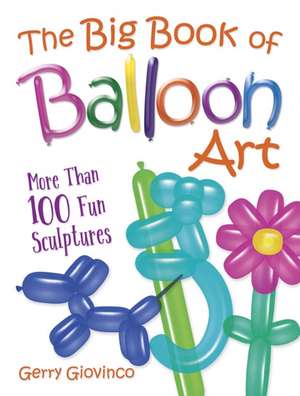 The Big Book of Balloon Art de Gerry Giovinco