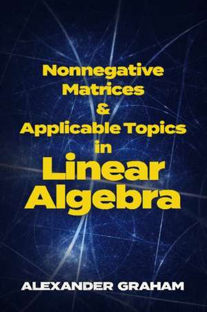 Nonnegative Matrices and Applicable Topics in Linear Algebra de Alexander Graham