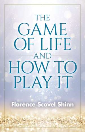 The Game of Life and How to Play It de Florence Scovel Shinn