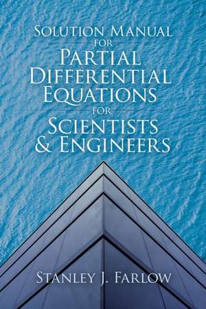 Solution Manual for Partial Differential Equations for Scientists and Engineers de Stanley J. Farlow