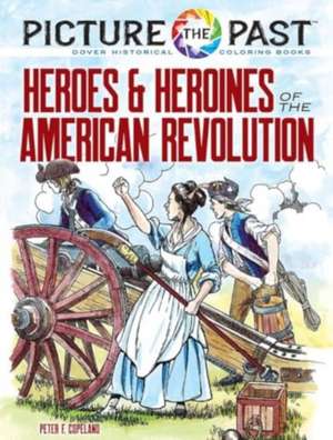 Picture the Past: Heroes and Heroines of the American Revolution: Historical Coloring Book de Peter F Copeland