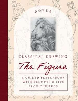 Classical Drawing: The Figure: A Guided Sketchbook with Prompts & Tips From the Pros de George Bridgman