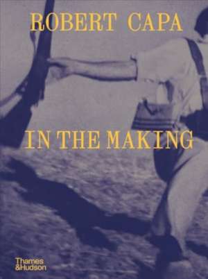 Robert Capa: In the Making de Michel Lefebvre