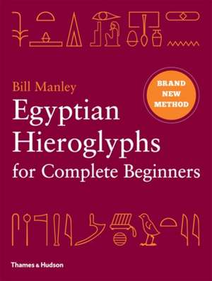 Egyptian Hieroglyphs for Complete Beginners de Bill Manley