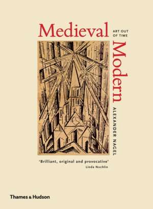 Medieval Modern: Art Out of Time de Alexander Nagel