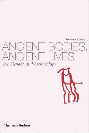 Ancient Bodies, Ancient Lives: Sex, Gender, and Archaeology de Rosemary A. Joyce