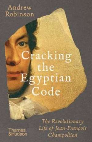 Cracking the Egyptian Code de Andrew Robinson