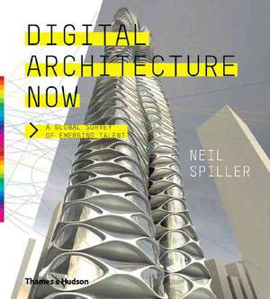 Digital Architecture Now: A Global Survey of Emerging Talent de Neil Spiller