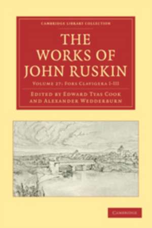 The Works of John Ruskin: Volume 27, Fors Clavigera I-III de John Ruskin