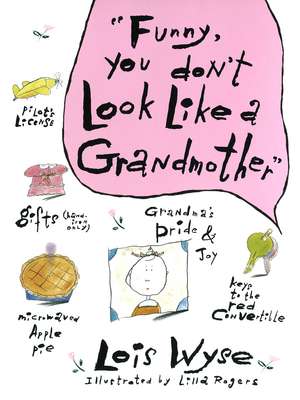 Funny, You Don't Look Like a Grandmother: Challenging the Brain for Health and Wisdom de Lois Wyse