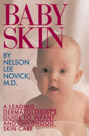 Baby Skin: A Leading Dermatologist's Guide to Infant and Childhood Skin Care de Nelson L. Novick