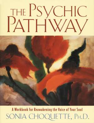 The Psychic Pathway: A Workbook for Reawakening the Voice of Your Soul de Sonia Choquette