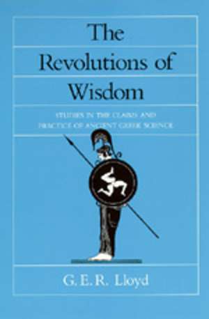 The Revolutions of Wisdom – Studies in the Claims & Practice of Ancient Greek Science (Paper) de Lloyd