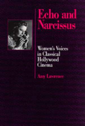 Echo & Narcissus – Womens Voices in Classical Hollywood Cinema de Lawrence