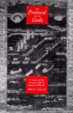 The Protocol of the Gods – A Study of the Kasuga Cult in Japanese History de Allan G. Grapard