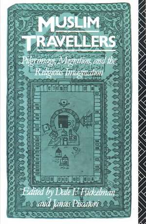 Muslim Travellers: Pilgrimage, Migration, and the Religious Imagination de Dale F. Eickelman