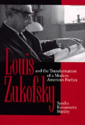 Louis Zukofsky & the Transformation of a Modern American Poetics de Sandra Kumamoto Stanley