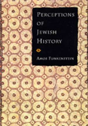 Perceptions of Jewish History de Amos Funkenstein