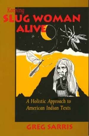 Keeping Slug Woman Alive – A Holistic Approach to American Indian Texts (Paper) de Greg Sarris