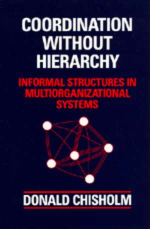 Coordination Without Hierarchy – Informal Structures in Multiorganizational Systemsr de Donald Chisholm