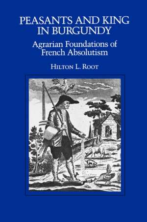 Peasants & King in Burgundy – Agrarian Foundations of French Absolutism (Paper) de Hilton L. Root