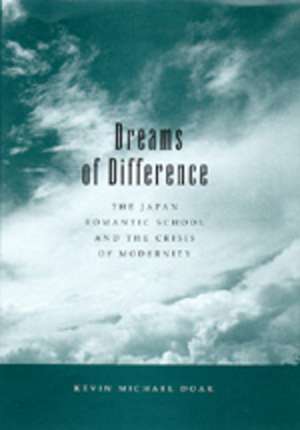 Dreams of Difference – The Japan Romantic School & the Crisis of Modernity de Kevin Michael Doak