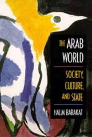 The Arab World – Society, Culture, & State de Halim Barakat