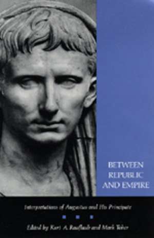 Between Republic & Empire – Interpretations of Augustus & His Principate (Paper) de Kurt A. Raaflaub