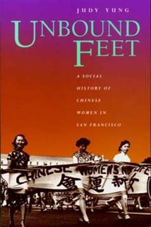 Unbound Feet – A Social History of Chinese Women in San Francisco de Judy Yung