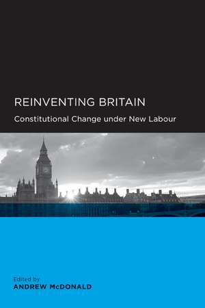 Reinventing Britain: Constitutional Change Under New Labor de Andrew McDonald