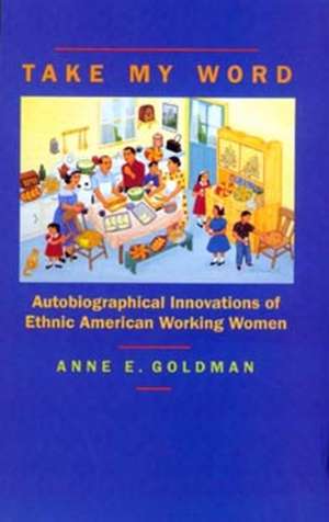 Take my Word – Autobiographical Innovations of Ethnic American Working Women (Paper) de Anne E Goldman