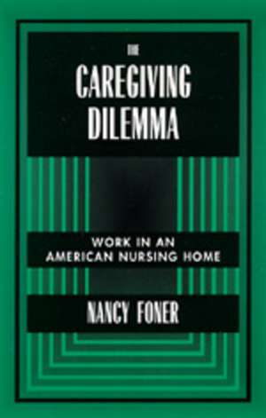 The Caregiving Dilemma – Work in an American Nursing Home (Paper) de Nancy Foner