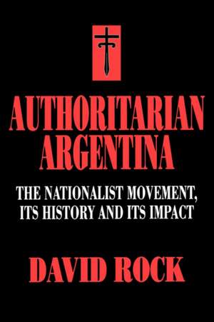 Authoritarian Argentina – The Nationalist Movement, its History & its Impact (Paper) de David Rock