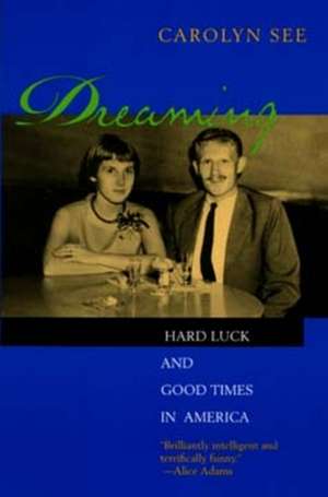 Dreaming – Hard Luck & Good Times in America de Carolyn See